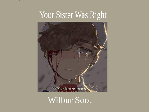 Your Sister Was Right - Wilbur Soot Changeable