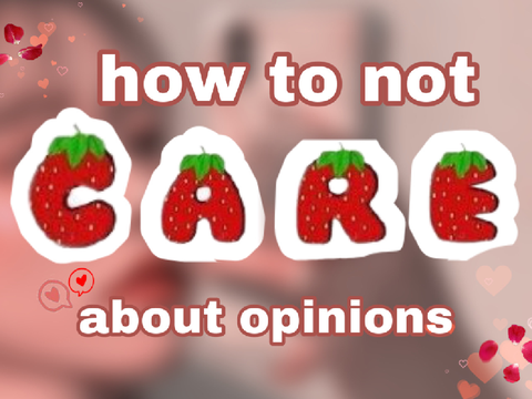 :: how to not care abt opinions
