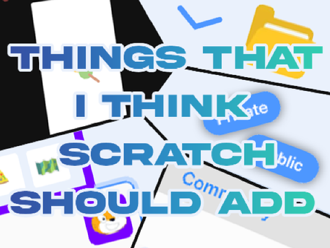 Things I think Scratch SHOULD ADD