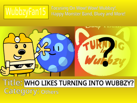 WHO LIKES TURNING INTO WUBBZY?
