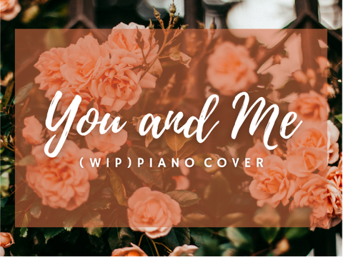 You and Me┇(wip) Piano Cover