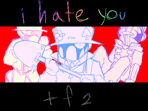 i hate you || tf2 meme