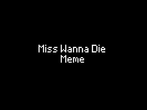 Miss Wanna Die | Meme| Wii Deleted You | RESHARED