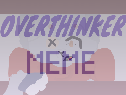 Overthinker meme remix blood warnin'?