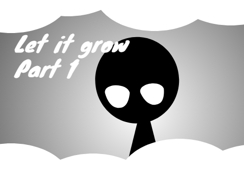let it grow Part one