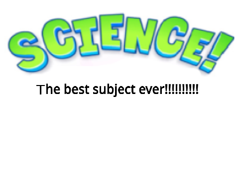 Science: The best subject ever!