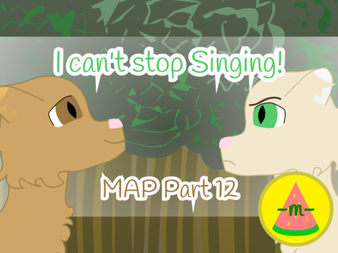 I can't stop Singing! MAP Part 12
