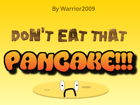 - DON'T EAT THAT PANCAKE!!! -