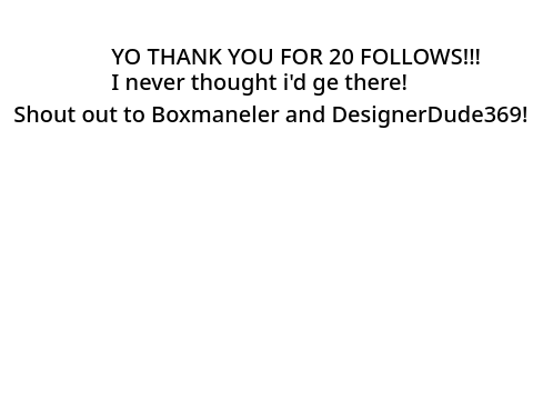 THANKS FOR 20 FOLLOWS!!!!