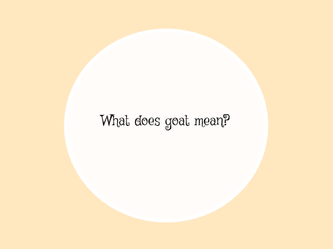 What does goat really mean?