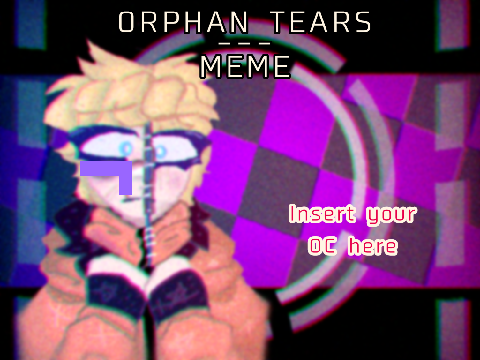 || Orphan Tears meme -RESHARED-