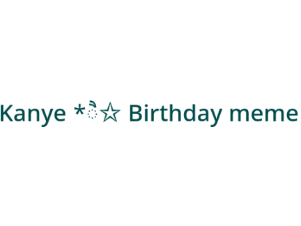 Kanye *ੈ✩ Birthday meme