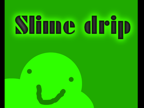 Slime drip!