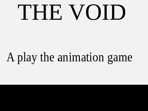 The Void (Play an animation)