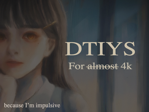 [CLOSEDDDDD] 4k DTIYS because I'm impulsive