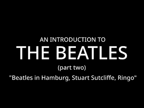 An Introduction to the Beatles (2) "Beatles In Hamburg, Stuart Sutcliffe, Ringo"
