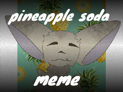 Pineapple Soda || Meme