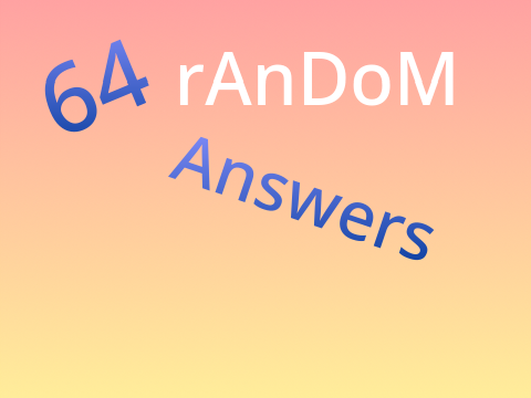 64 random questions! Answered!