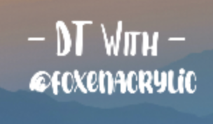 - DT With @foxenacrylic