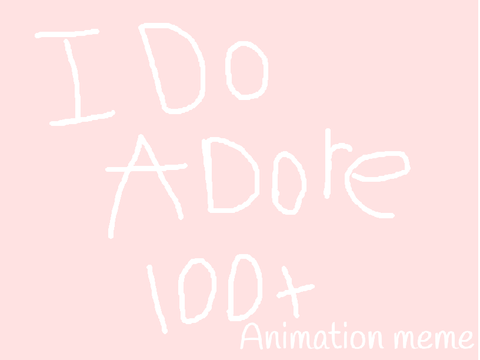 I do Adore Animation meme