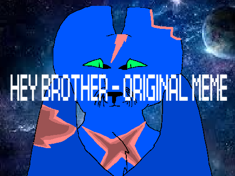 Hey Brother ~ Original meme!