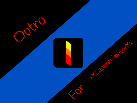 Outro for xXLaserAnimatorXx