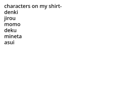 my mom guessed the characters on my shirt..