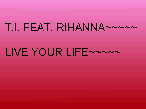 T.I.FEAT.RIHANNA~LIVE YOUR LIFE~