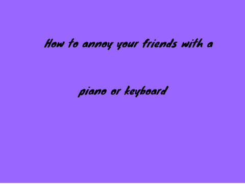 Piano tutorial to annoy your friends