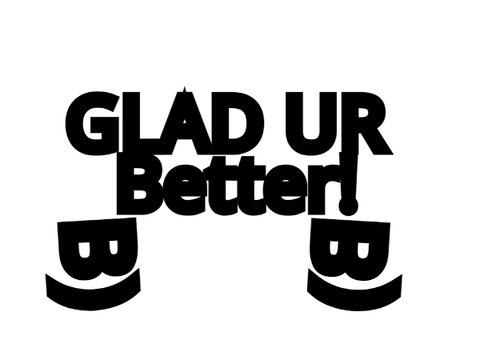 Glad Your Better BD