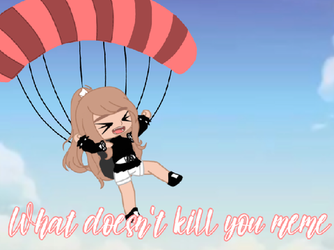 What Doesn’t Kill You Meme - Stronger Meme - Gacha Club Meme - Gacha Life Meme - Gacha Meme - MixPG
