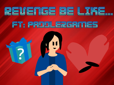 Revenge be like... (ft: PaddlerGames)