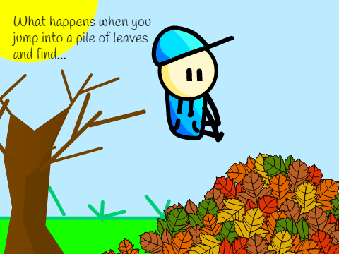 What happens you jump into a pile of leaves and find...