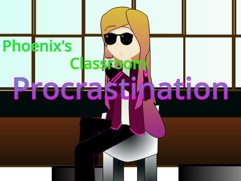 Phoenix's Classroom: Procrastination 