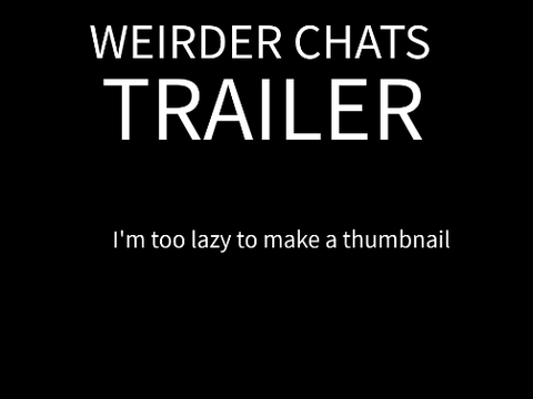 Weirder Chats TRAILER!?