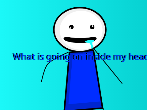 What is going on inside my head...
