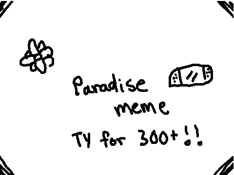 -- Paridise meme -- Tysm for 300+ !! --