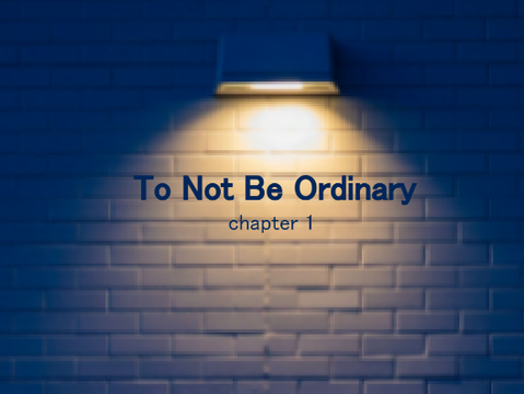 To Not Be Ordinary - Chapter 1