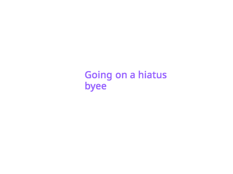 Going on a hiatus