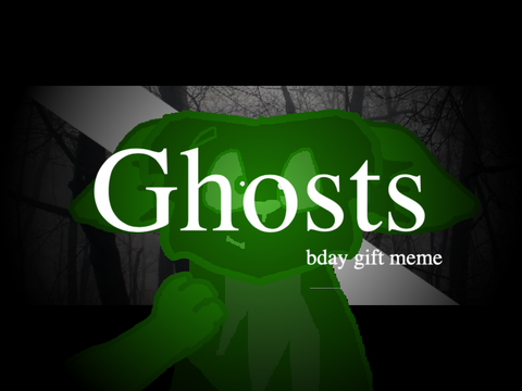 Ghosts || BDAY GIFT FOR A FRIEND