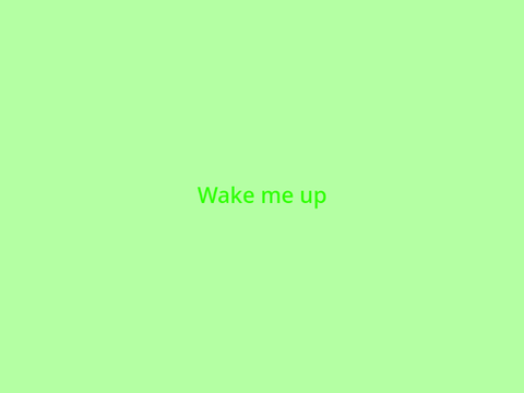Wake me up