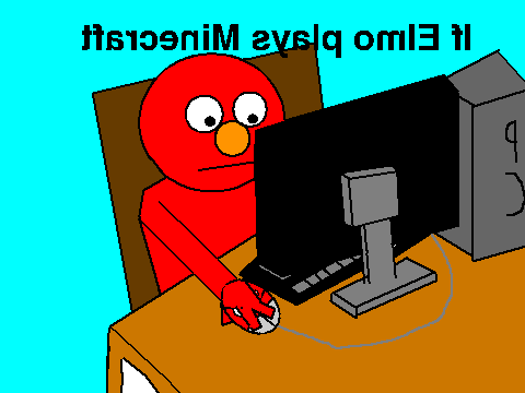 If Elmo plays Minecraft reversed