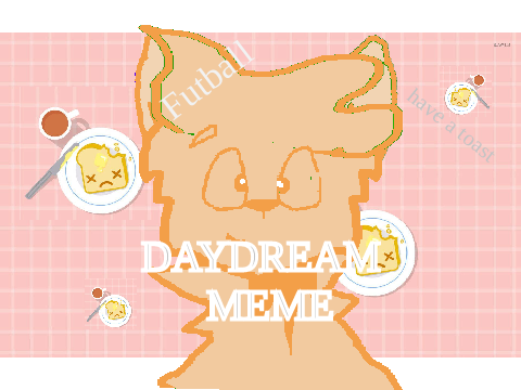 || DAYDREAM MEME WHOAFGHHHPIEPWE