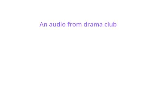 An audio from drama club