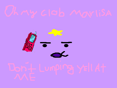 omg Marlisa do lumping yell at me
