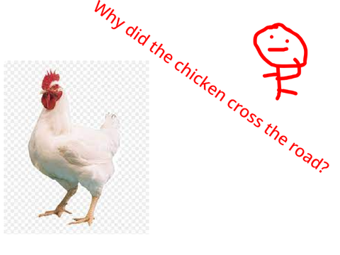 Why does the chicken cross the road?