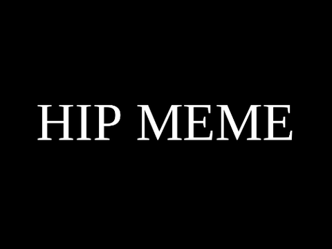 HIP MEME (WIP)