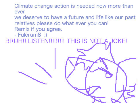 Climate change action NEEDED NOW (remix if you agree) remix