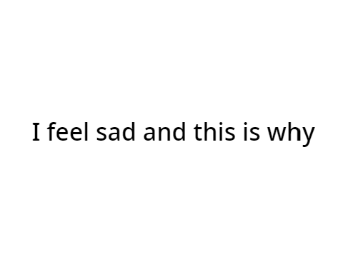 i feel sad