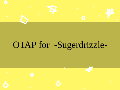 OTAP | for -Sugardrizzle- 